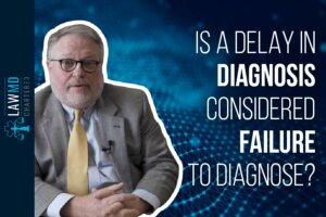 Is A Delay in Diagnosis Considered Failure to Diagnose? - What a Successful Lawsuit Looks Like