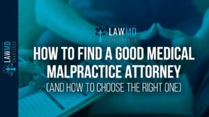 How To Find A Good Medical Malpractice Attorney (And How To Choose The Right One)