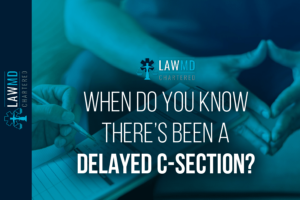 When Do You Know There’s Been A Delayed C-Section? - Delayed C-Section Attorney