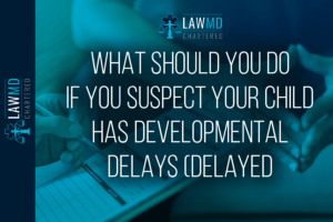 What Should You Do If You Suspect Your Child Has Developmental Delays (Delayed Milestones)