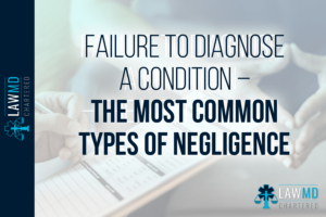 Failure To Diagnose A Condition – The Most Common Types Of Negligence - Medical Malpractice Cases