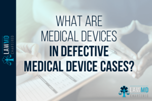 What Are Medical Devices In Defective Medical Device Cases?