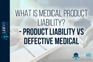 What Is Medical Product Liability? - Product Liability vs Defective Medical Device Liability