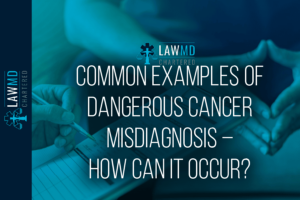 Common Examples Of Dangerous Cancer Misdiagnosis – How Can It Occur?