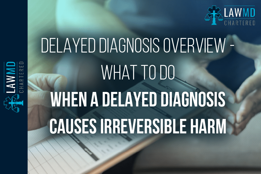 Delayed Diagnosis Overview – What To Do When A Delayed Diagnosis Causes Irreversible Harm