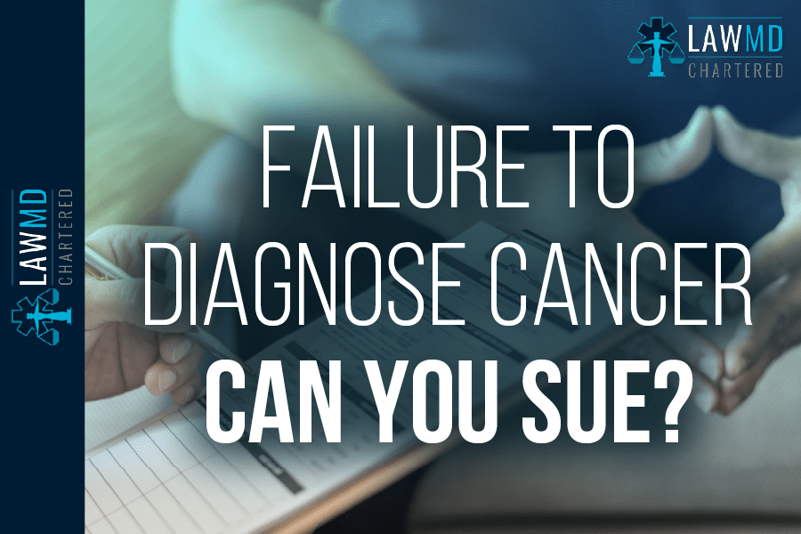 Failure to Diagnose Cancer – Can You Sue?