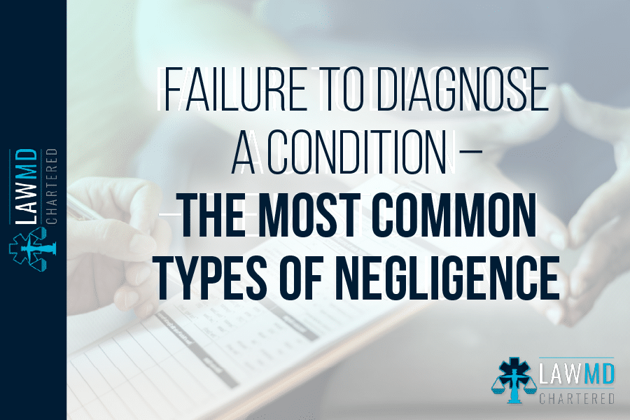 Failure To Diagnose A Condition – The Most Common Types Of Negligence